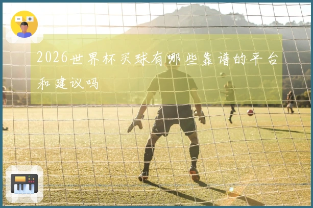 2026世界杯买球有哪些靠谱的平台和建议吗