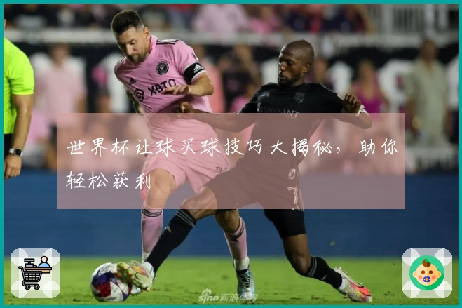 世界杯让球买球技巧大揭秘，助你轻松获利